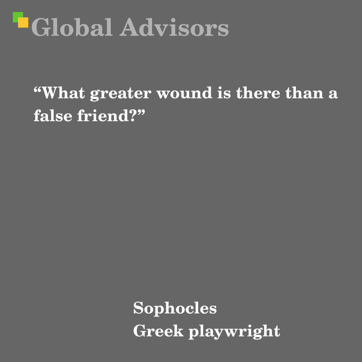 What greater wound is there than a false friend? - Quote: Sophocles