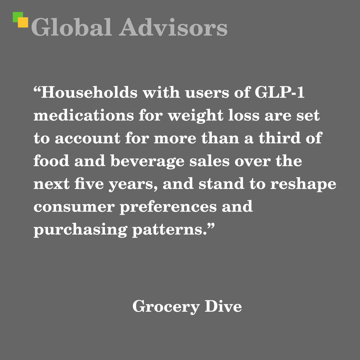 “Households with users of GLP-1 medications for weight loss are set to account for more than a third of food and beverage sales over the next five years, and stand to reshape consumer preferences and purchasing patterns.” - Quote: Grocery Dive