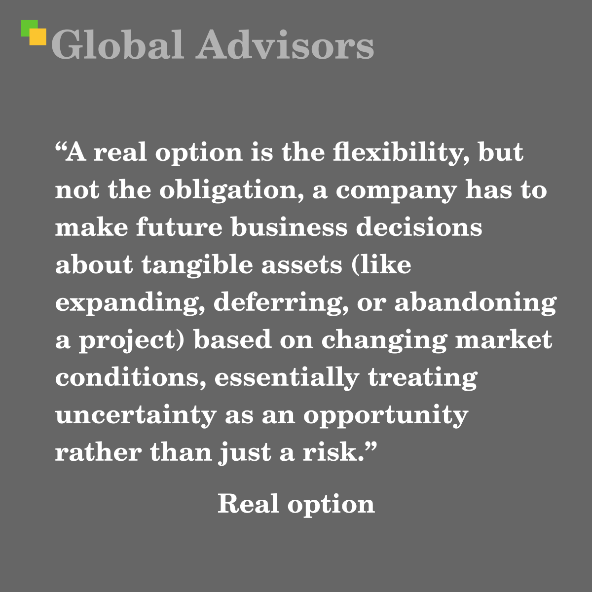 A real option is the flexibility, but not the obligation, a company has to make future business decisions about tangible assets (like expanding, deferring, or abandoning a project) based on changing market conditions, essentially treating uncertainty as an opportunity rather than just a risk. - Term: Real option