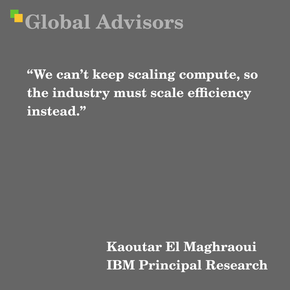 “We can’t keep scaling compute, so the industry must scale efficiency instead.” - Quote: Kaoutar El Maghraoui