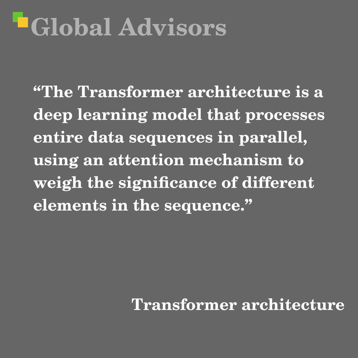 "The Transformer architecture is a deep learning model that processes entire data sequences in parallel, using an attention mechanism to weigh the significance of different elements in the sequence." - Term: Transformer architecture