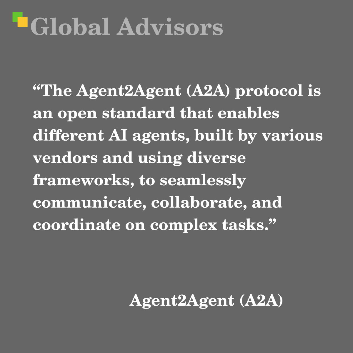 "The Agent2Agent (A2A) protocol is an open standard that enables different AI agents, built by various vendors and using diverse frameworks, to seamlessly communicate, collaborate, and coordinate on complex tasks." - Term: Agent2Agent (A2A)