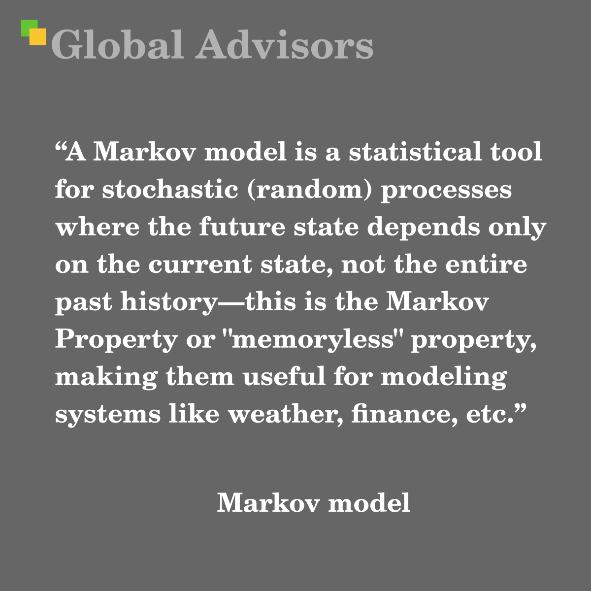 "A Markov model is a statistical tool for stochastic (random) processes where the future state depends only on the current state, not the entire past history—this is the Markov Property or "memoryless" property, making them useful for modeling systems like weather, finance, etc." - Term: Markov model