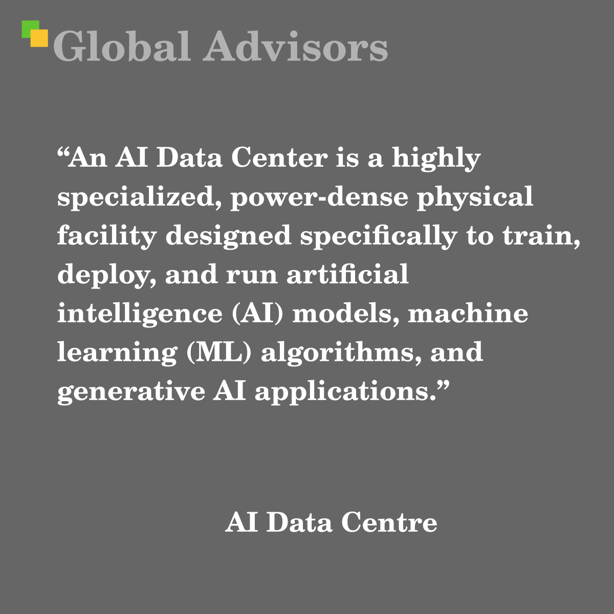 "An AI Data Center is a highly specialized, power-dense physical facility designed specifically to train, deploy, and run artificial intelligence (AI) models, machine learning (ML) algorithms, and generative AI applications." - Term: AI Data Centre