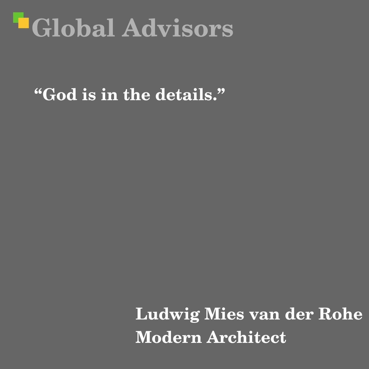 "God is in the details." - Quote: Ludwig Mies van der Rohe