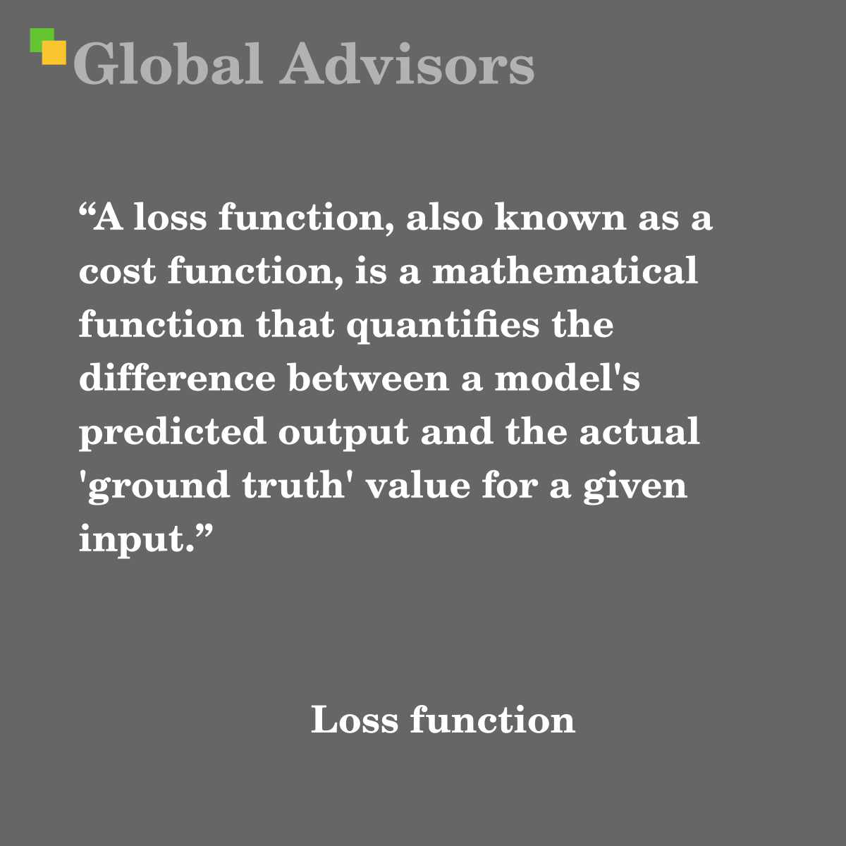 "A loss function, also known as a cost function, is a mathematical function that quantifies the difference between a model's predicted output and the actual 'ground truth' value for a given input." - Term: Loss function