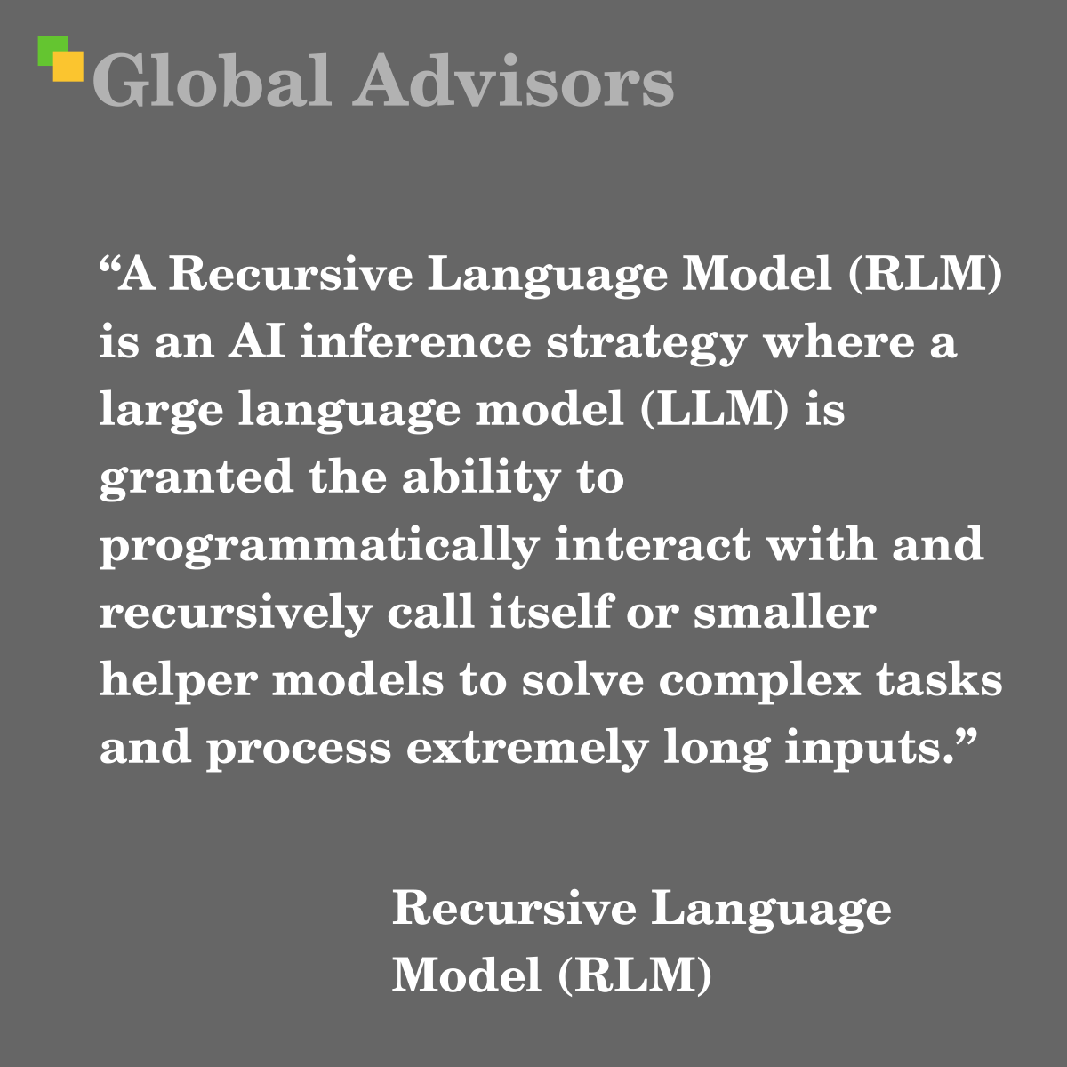 "A Recursive Language Model (RLM) is an AI inference strategy where a large language model (LLM) is granted the ability to programmatically interact with and recursively call itself or smaller helper models to solve complex tasks and process extremely long inputs." - Term: Recursive Language Model (RLM)