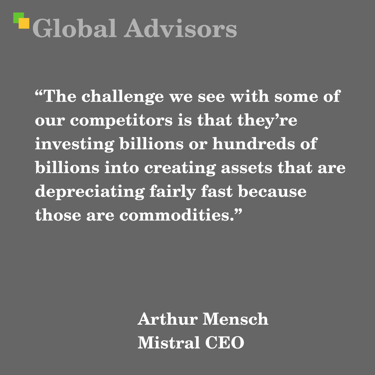 "The challenge we see with some of our competitors is that they’re investing billions or hundreds of billions into creating assets that are depreciating fairly fast because those are commodities." - Quote: Arthur Mensch