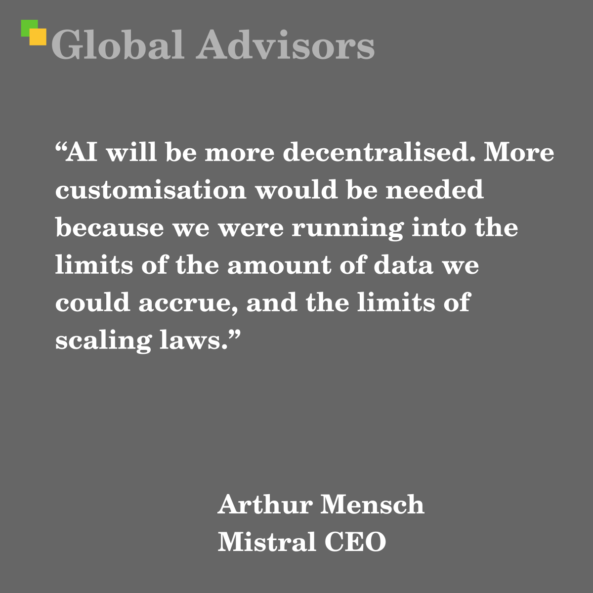 "AI will be more decentralised. More customisation would be needed because we were running into the limits of the amount of data we could accrue, and the limits of scaling laws." - Quote: Arthur Mensch