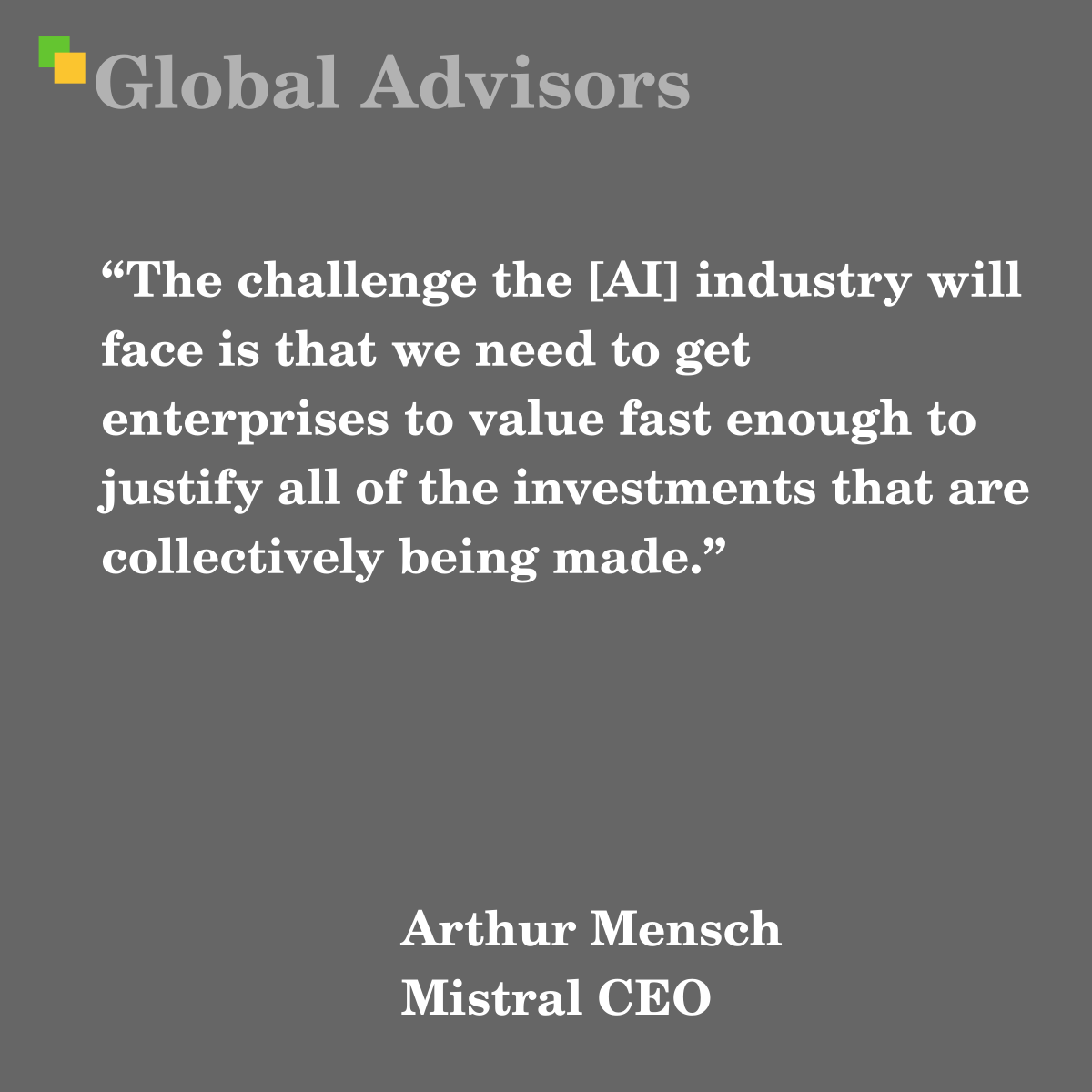 "The challenge the [AI] industry will face is that we need to get enterprises to value fast enough to justify all of the investments that are collectively being made." - Quote: Arthur Mensch