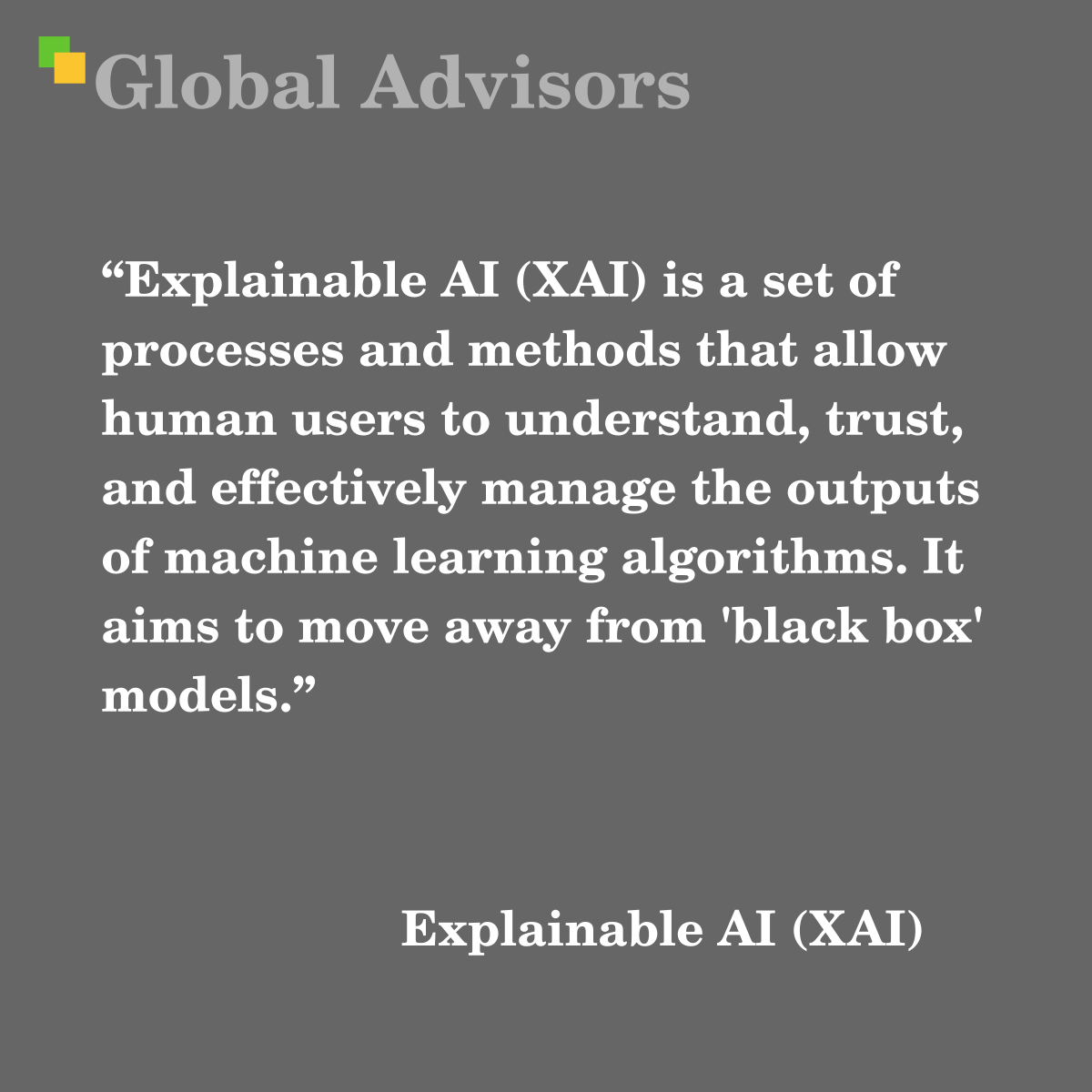"Explainable AI (XAI) is a set of processes and methods that allow human users to understand, trust, and effectively manage the outputs of machine learning algorithms. It aims to move away from 'black box' models." - Term: Explainable AI (XAI)