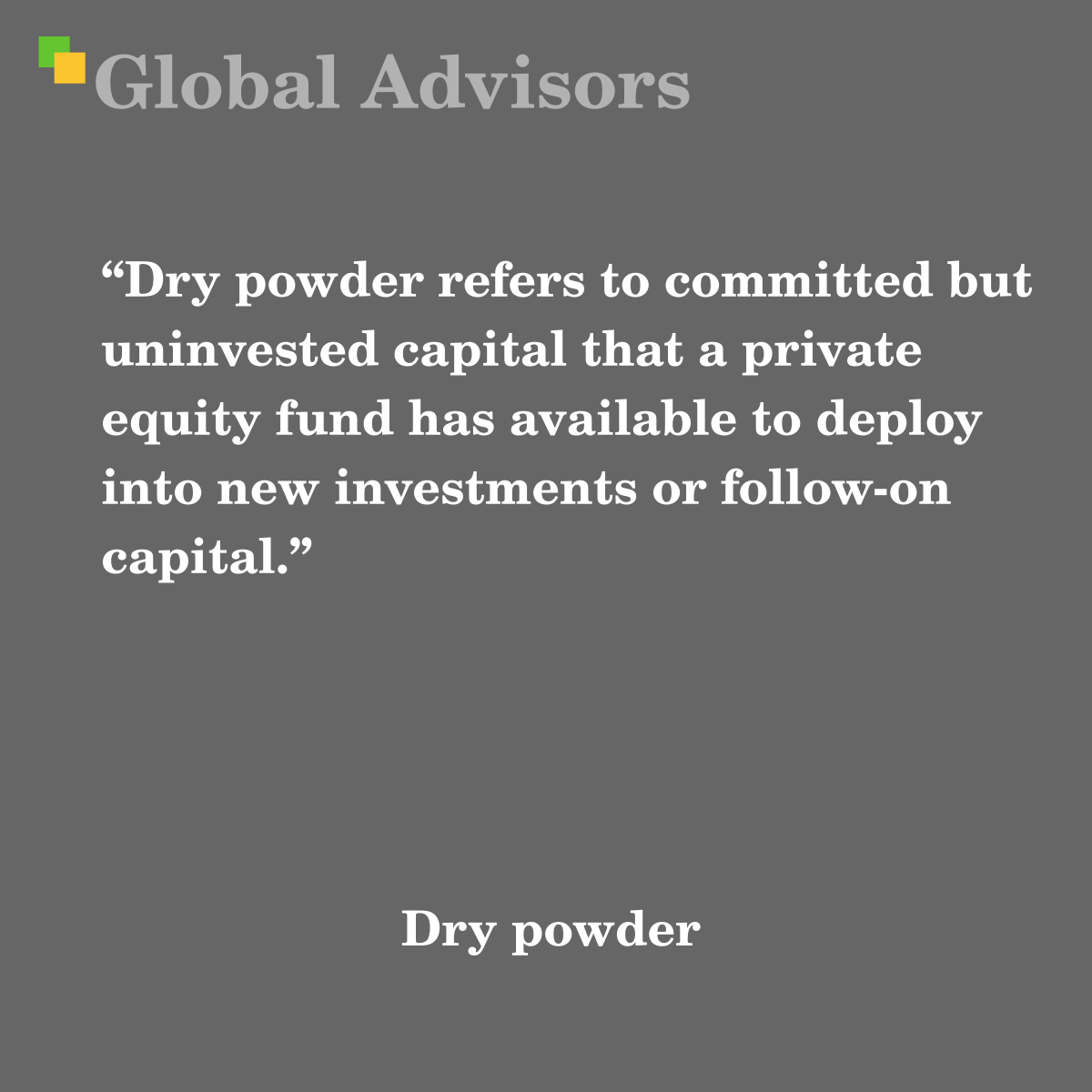 "Dry powder refers to committed but uninvested capital that a private equity fund has available to deploy into new investments or follow-on capital." - Term: Dry powder