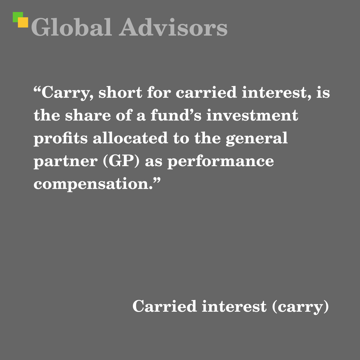 "Carry, short for carried interest, is the share of a fund’s investment profits allocated to the general partner (GP) as performance compensation." - Term: Carried interest (carry)