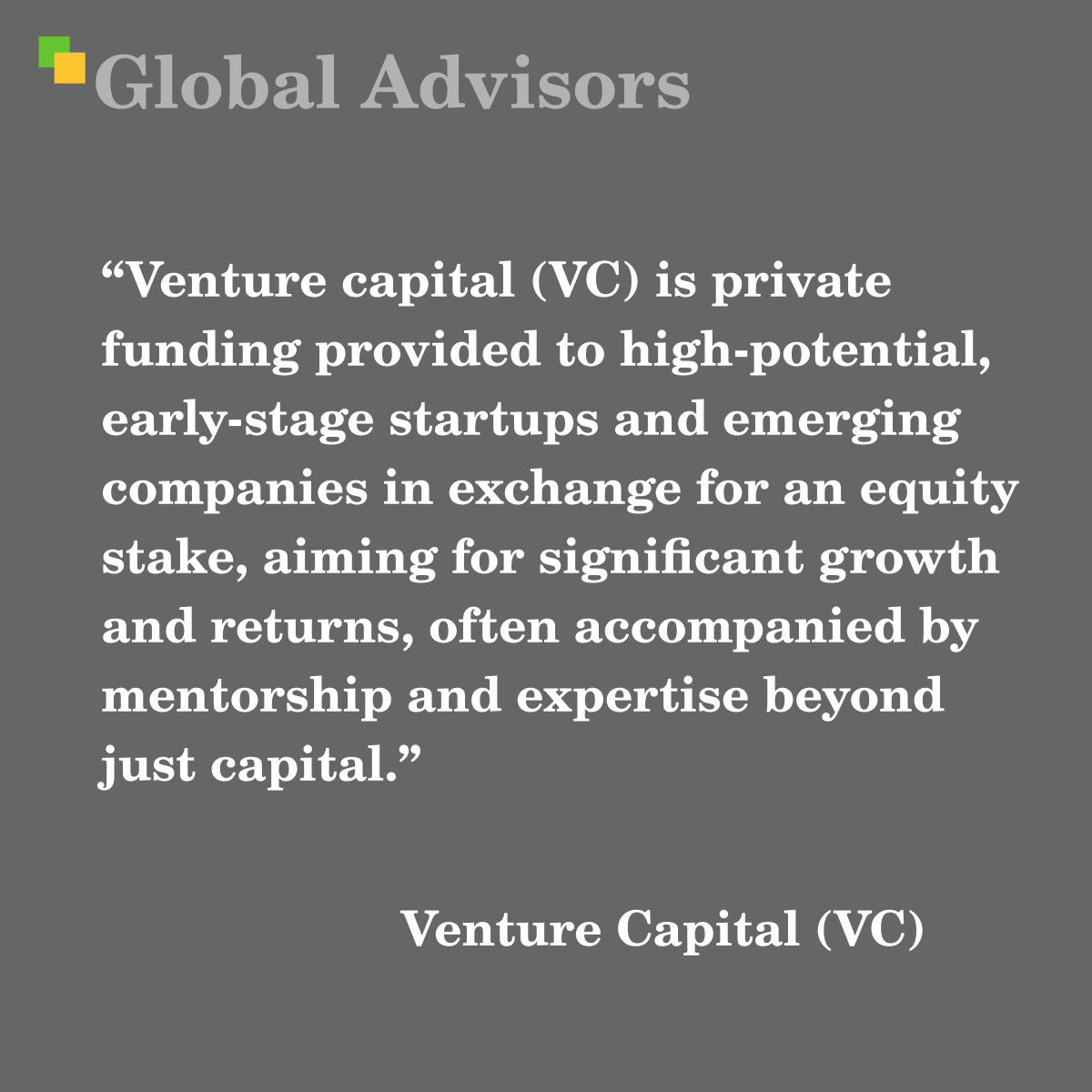 "Venture capital (VC) is private funding provided to high-potential, early-stage startups and emerging companies in exchange for an equity stake, aiming for significant growth and returns, often accompanied by mentorship and expertise beyond just capital." - Term: Venture Capital (VC)