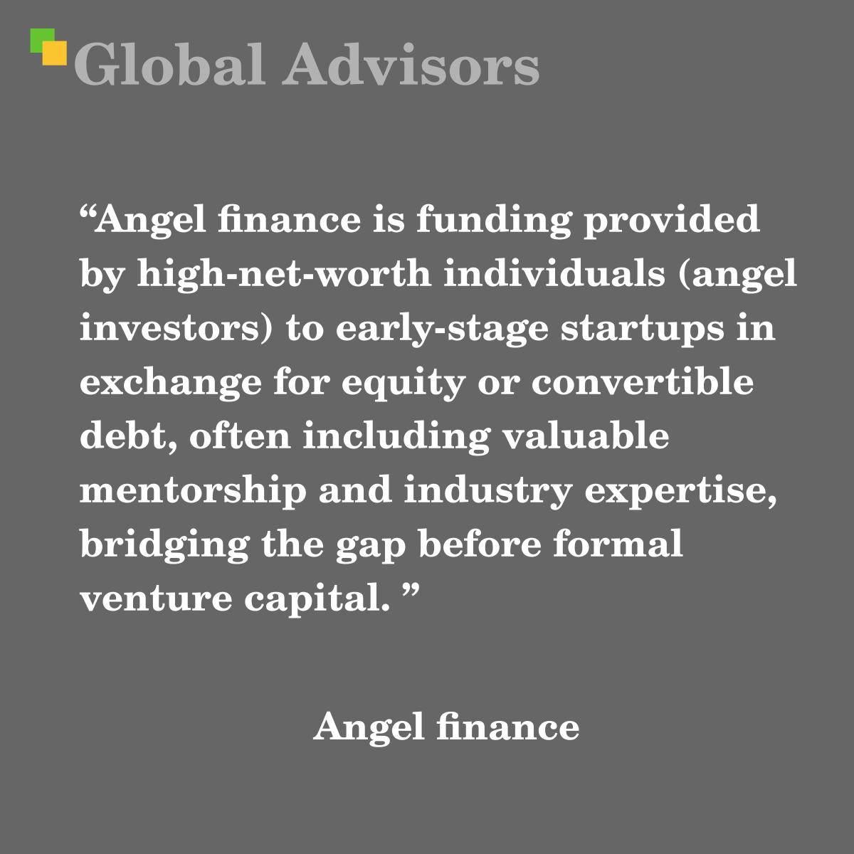 "Angel finance is funding provided by high-net-worth individuals (angel investors) to early-stage startups in exchange for equity or convertible debt, often including valuable mentorship and industry expertise, bridging the gap before formal venture capital. " - Term: Angel finance