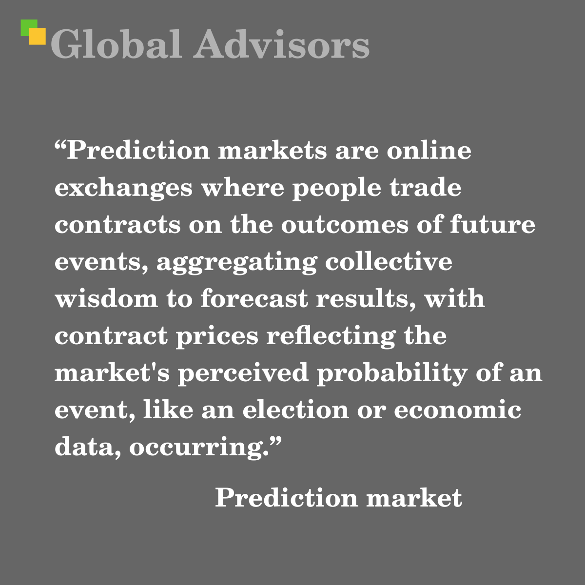 "Prediction markets are online exchanges where people trade contracts on the outcomes of future events, aggregating collective wisdom to forecast results, with contract prices reflecting the market's perceived probability of an event, like an election or economic data, occurring." - Term: Prediction market