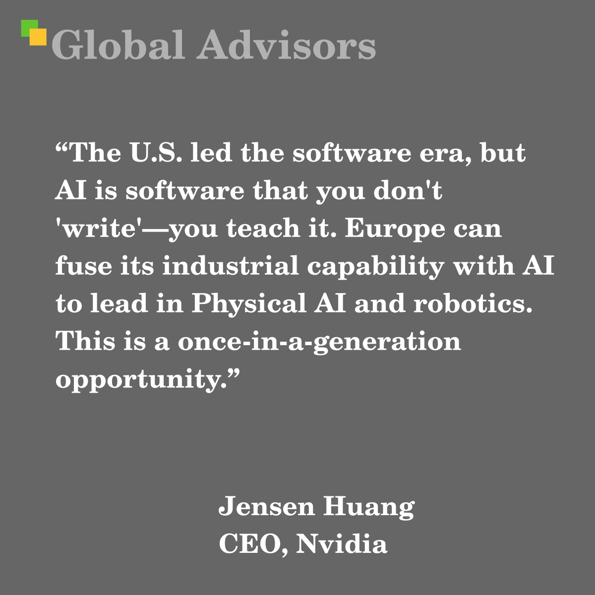 "The U.S. led the software era, but AI is software that you don't 'write'—you teach it. Europe can fuse its industrial capability with AI to lead in Physical AI and robotics. This is a once-in-a-generation opportunity." - Quote: Jensen Huang - CEO, Nvidia