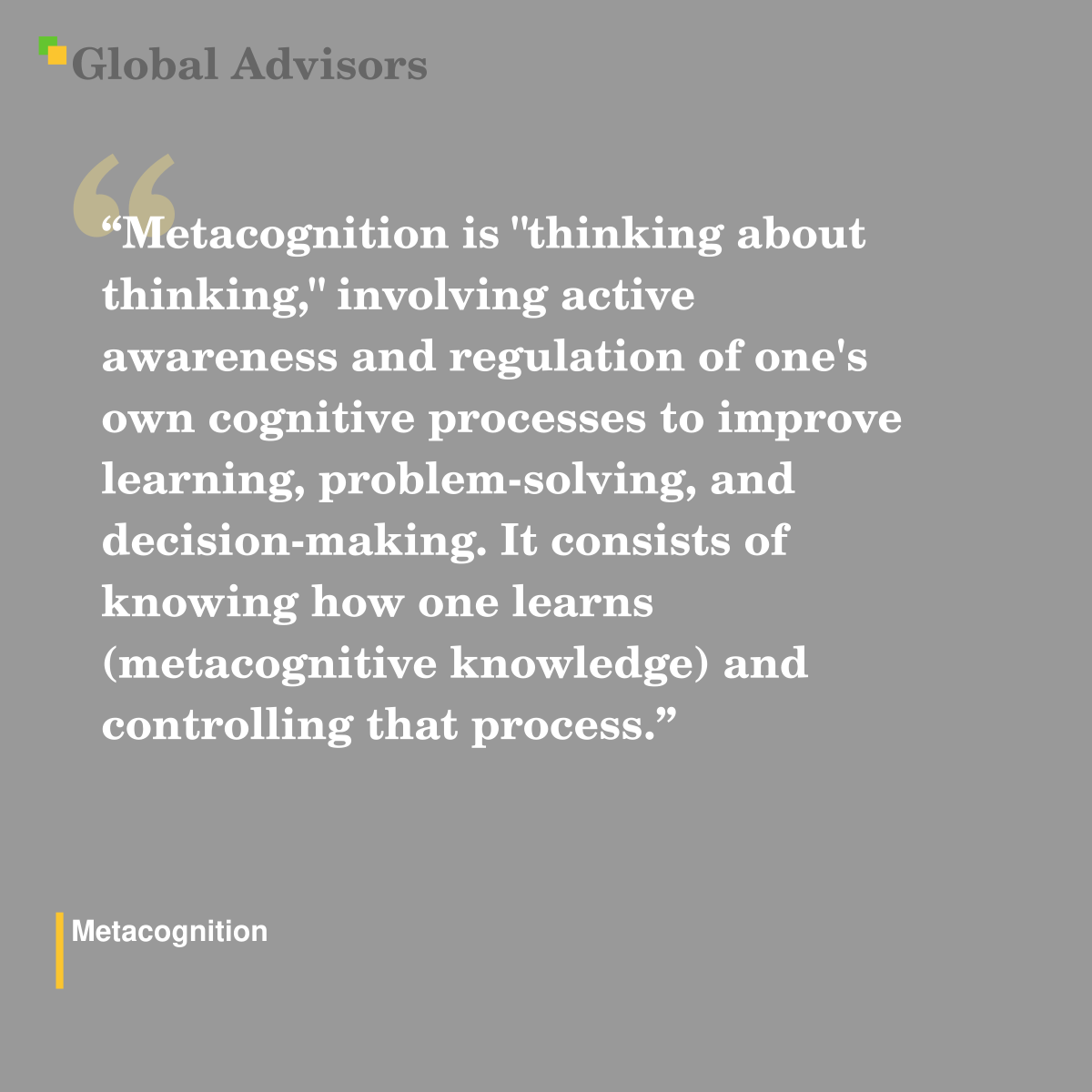 "Metacognition is "thinking about thinking," involving active awareness and regulation of one's own cognitive processes to improve learning, problem-solving, and decision-making. It consists of knowing how one learns (metacognitive knowledge) and controlling that process." - Term: Metacognition