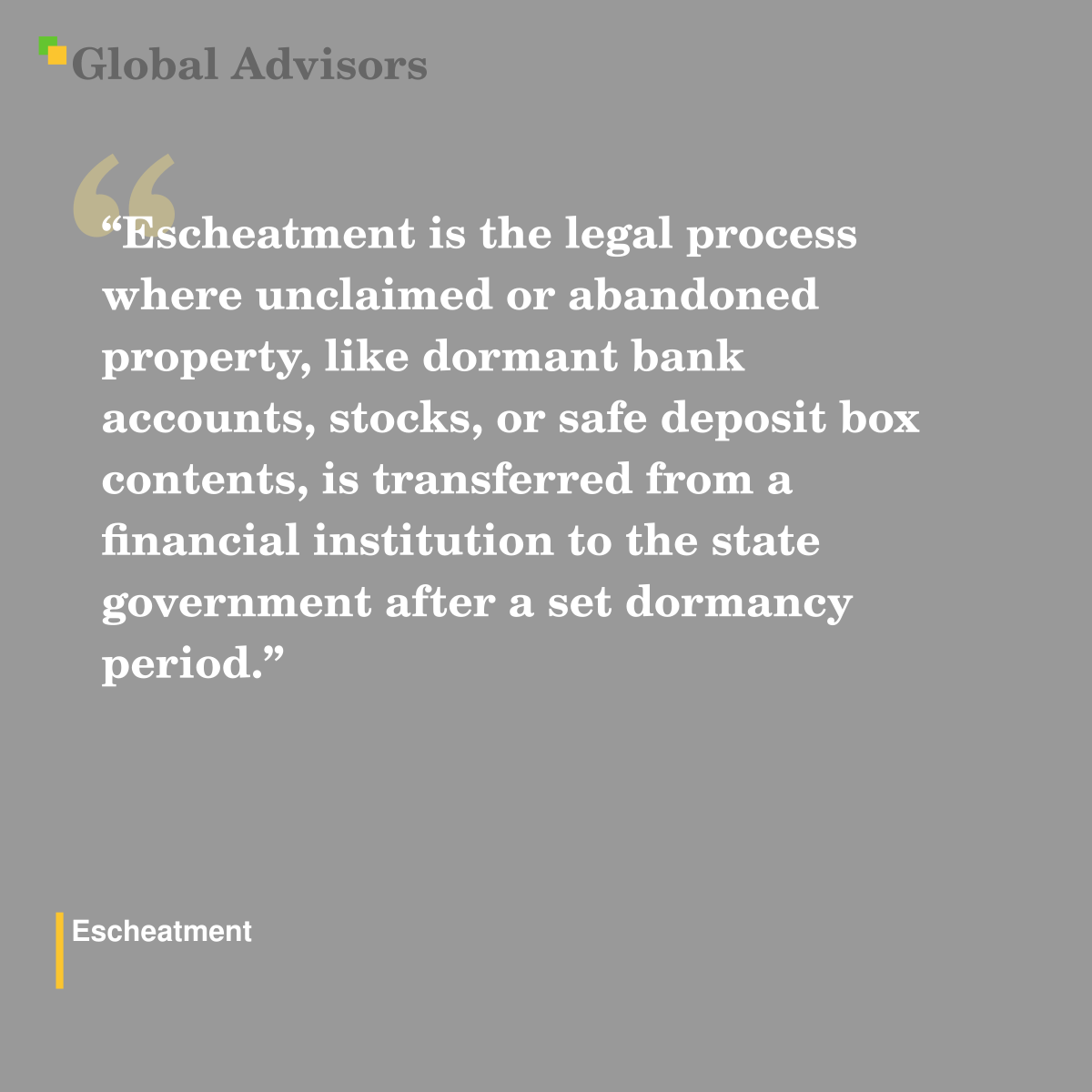 "Escheatment is the legal process where unclaimed or abandoned property, like dormant bank accounts, stocks, or safe deposit box contents, is transferred from a financial institution to the state government after a set dormancy period." - Term: Escheatment