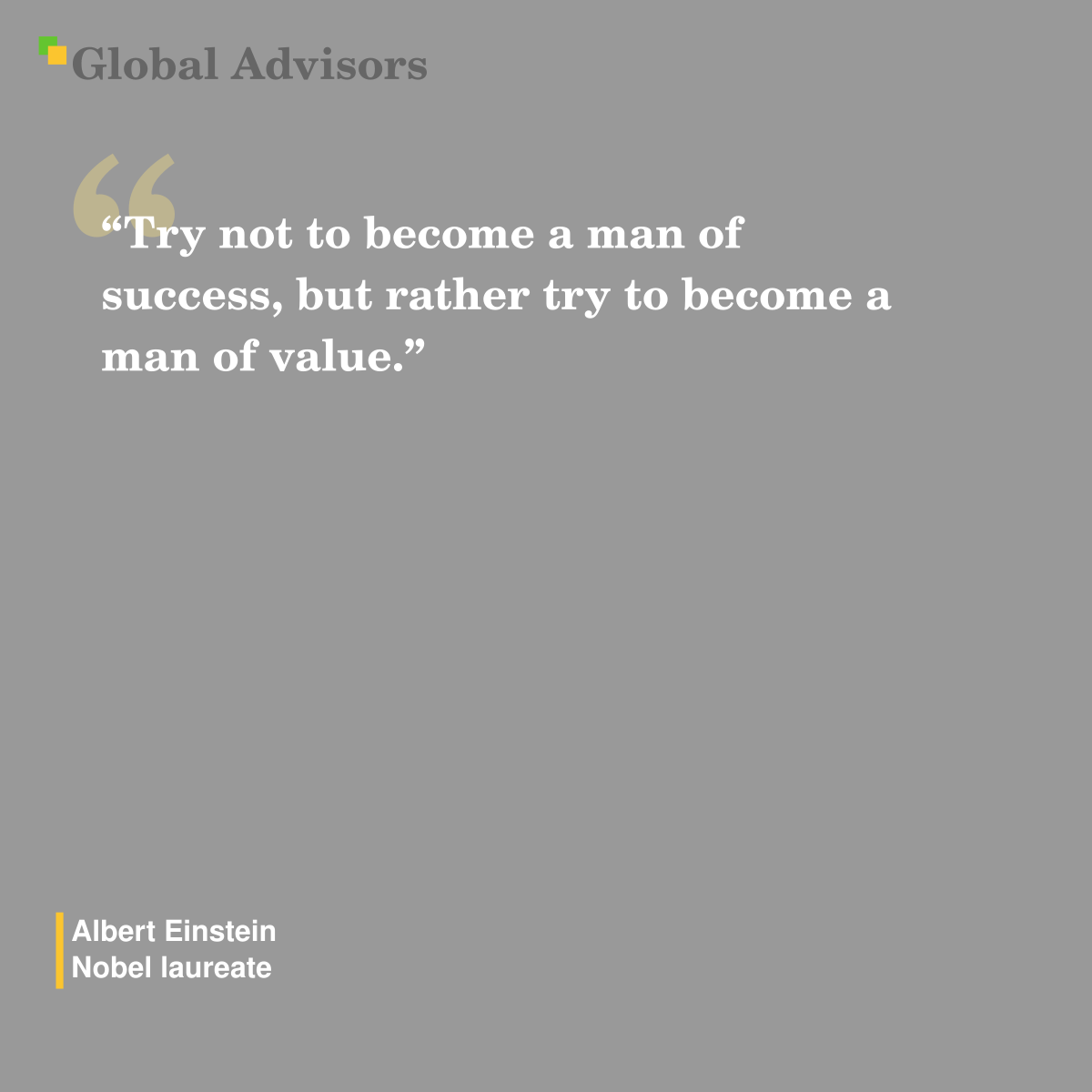 "Try not to become a man of success, but rather try to become a man of value." - Quote: Albert Einstein - Nobel laureate
