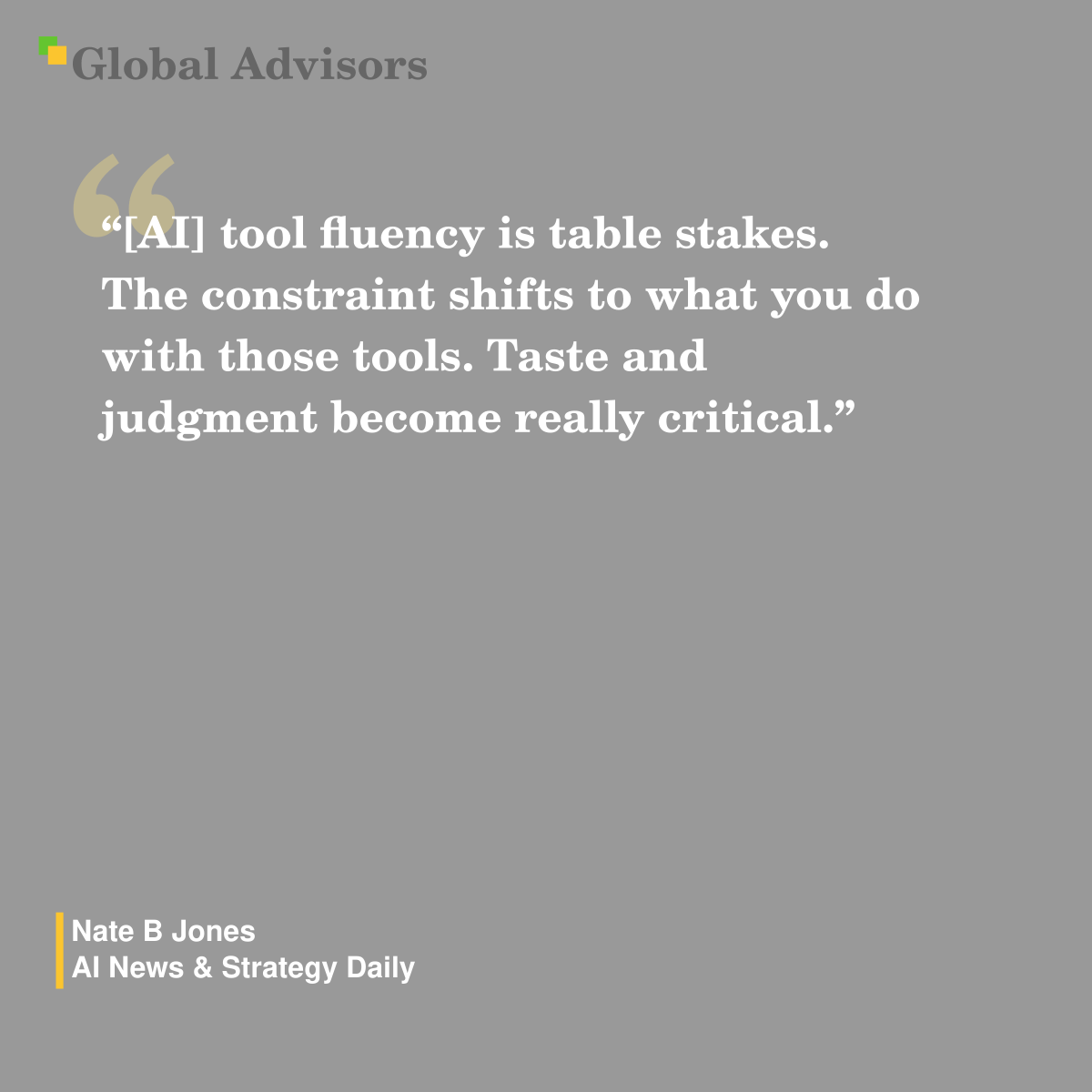 "[AI] tool fluency is table stakes. The constraint shifts to what you do with those tools. Taste and judgment become really critical." - Quote: Nate B Jones - AI News & Strategy Daily