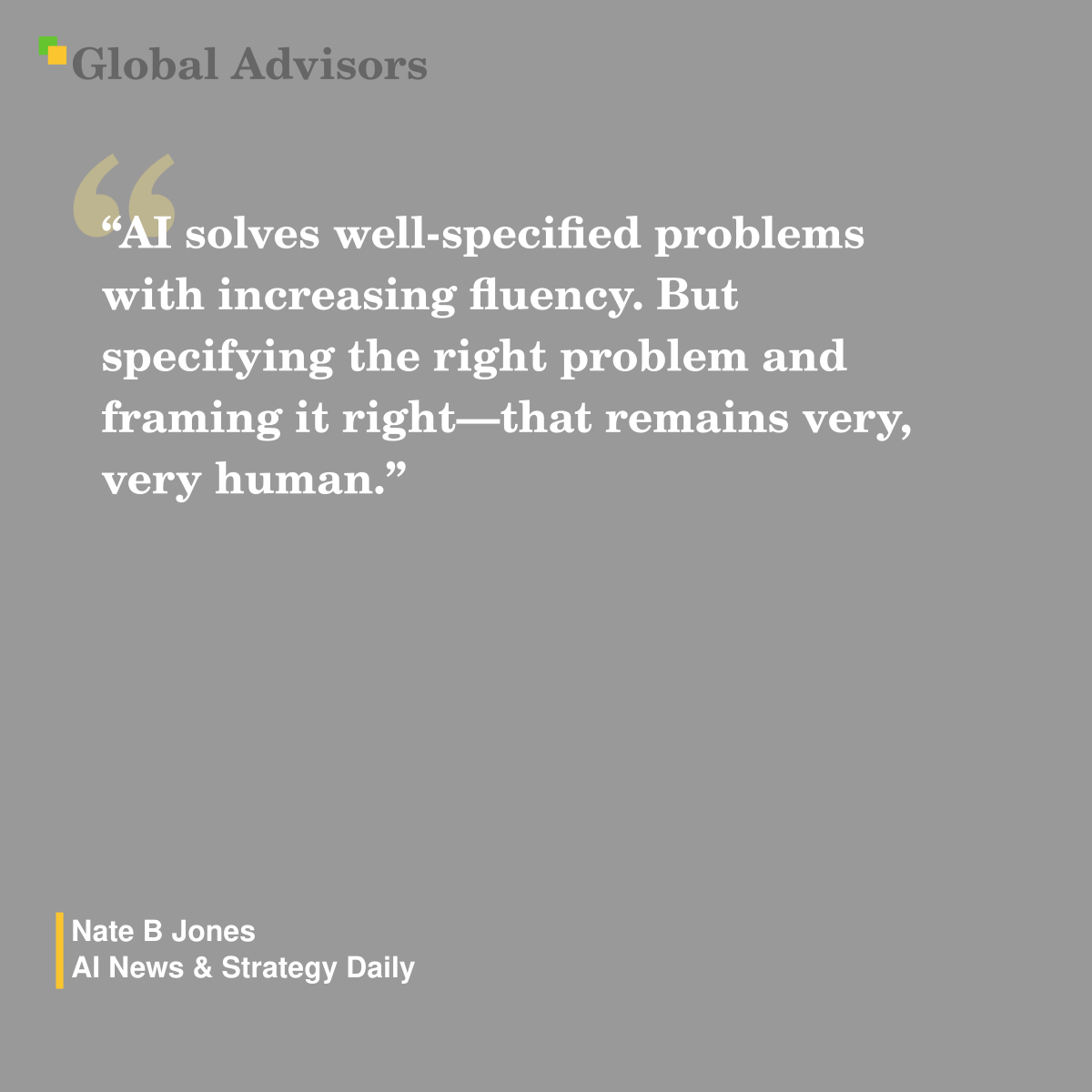 "AI solves well-specified problems with increasing fluency. But specifying the right problem and framing it right—that remains very, very human." - Quote: Nate B Jones - AI News & Strategy Daily