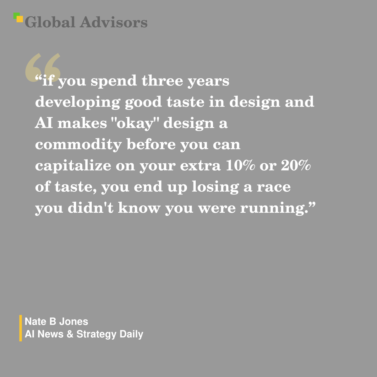 "if you spend three years developing good taste in design and AI makes "okay" design a commodity before you can capitalize on your extra 10% or 20% of taste, you end up losing a race you didn't know you were running." - Quote: Nate B Jones - AI News & Strategy Daily