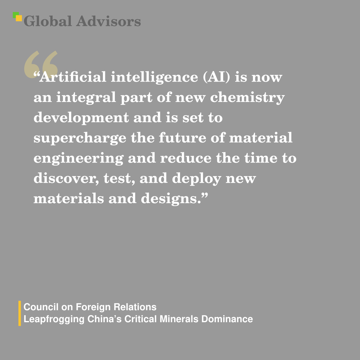"Artificial intelligence (AI) is now an integral part of new chemistry development and is set to supercharge the future of material engineering and reduce the time to discover, test, and deploy new materials and designs." - Quote: Council on Foreign Relations - Leapfrogging China’s Critical Minerals Dominance