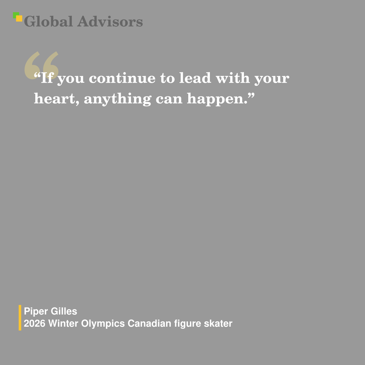 "If you continue to lead with your heart, anything can happen." - Quote: Piper Gilles - 2026 Winter Olympics Canadian figure skater
