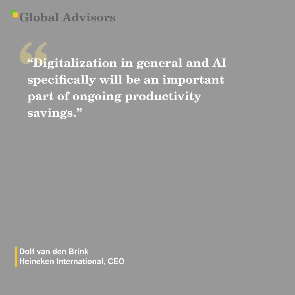 “Digitalization in general and AI specifically will be an important part of ongoing productivity savings.” - Quote: Dolf van den Brink - Heineken International, CEO
