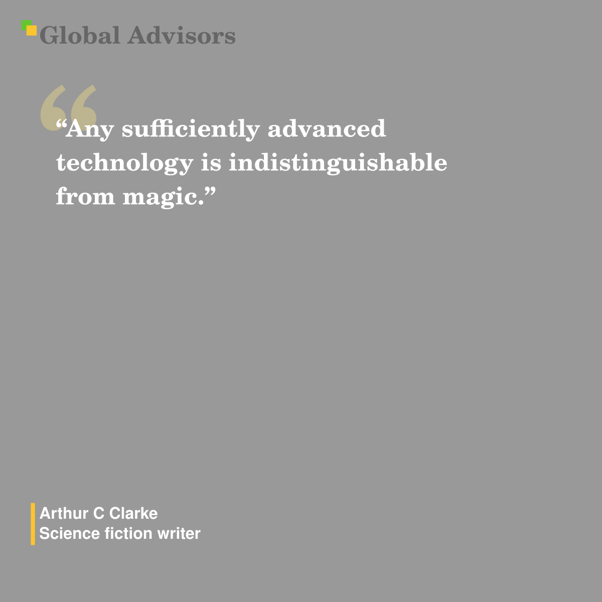 "Any sufficiently advanced technology is indistinguishable from magic." - Quote: Arthur C Clarke - Science fiction writer
