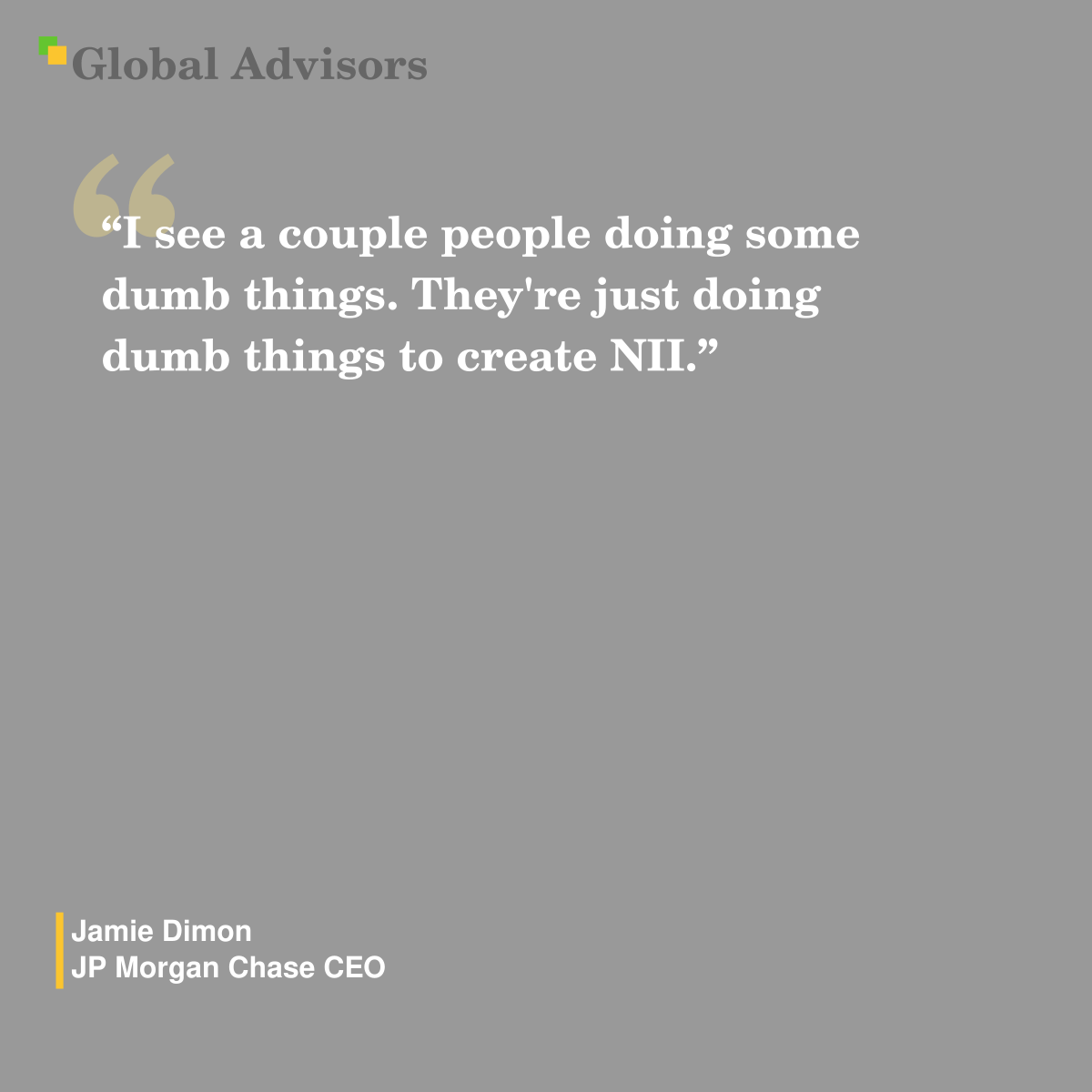 "I see a couple people doing some dumb things. They're just doing dumb things to create NII." - Quote: Jamie Dimon - JP Morgan Chase CEO