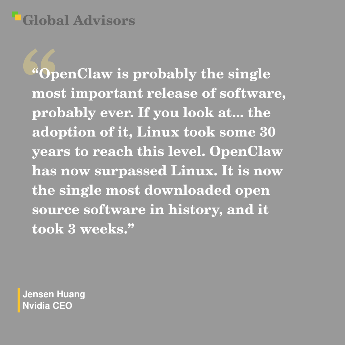 "OpenClaw is probably the single most important release of software, probably ever. If you look at... the adoption of it,  Linux took some 30 years to reach this level. OpenClaw has now surpassed Linux. It is now the single most downloaded open source software in history, and it took 3 weeks." - Quote: Jensen Huang - Nvidia CEO