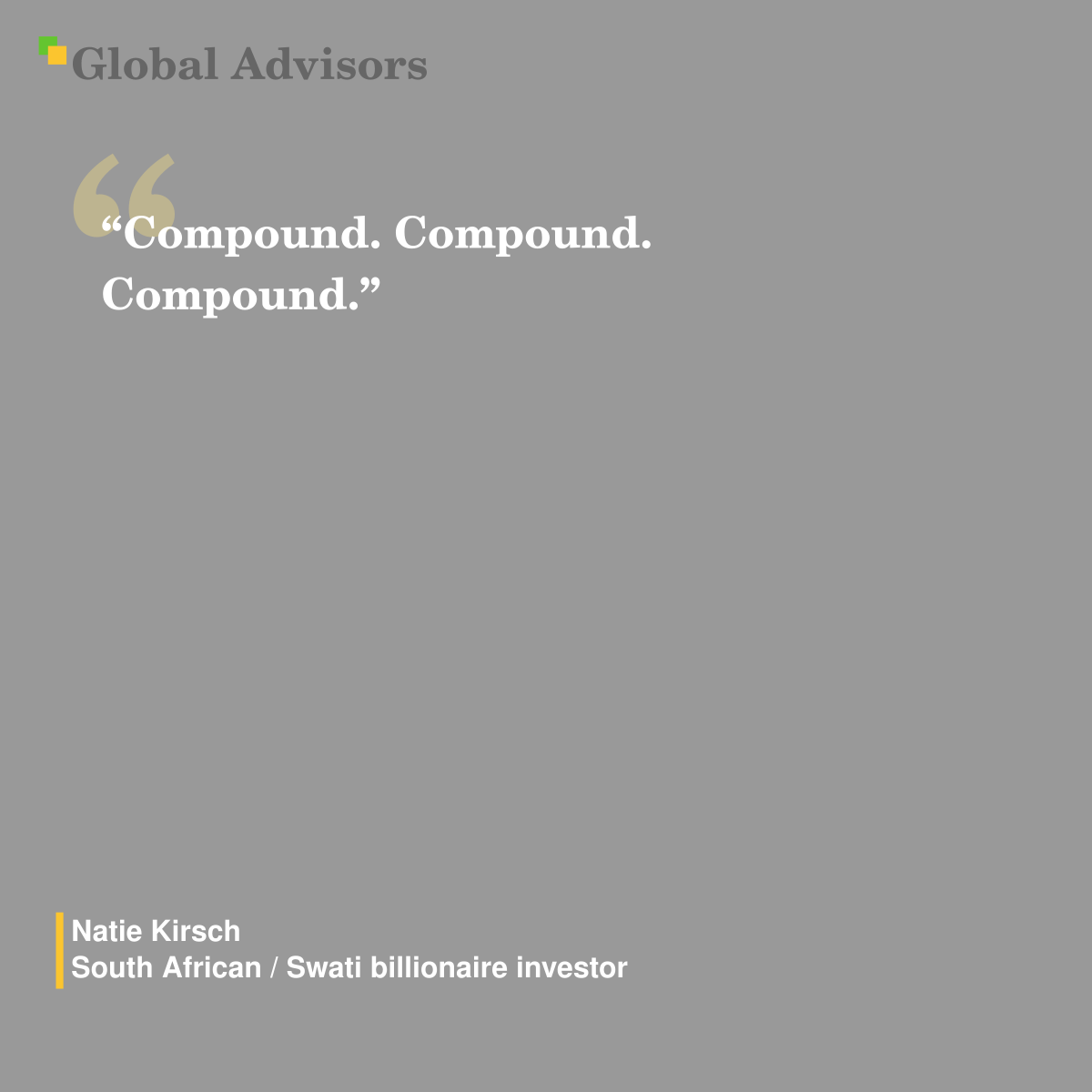 "Compound. Compound. Compound." - Quote: Natie Kirsch - South African / Swati billionaire investor