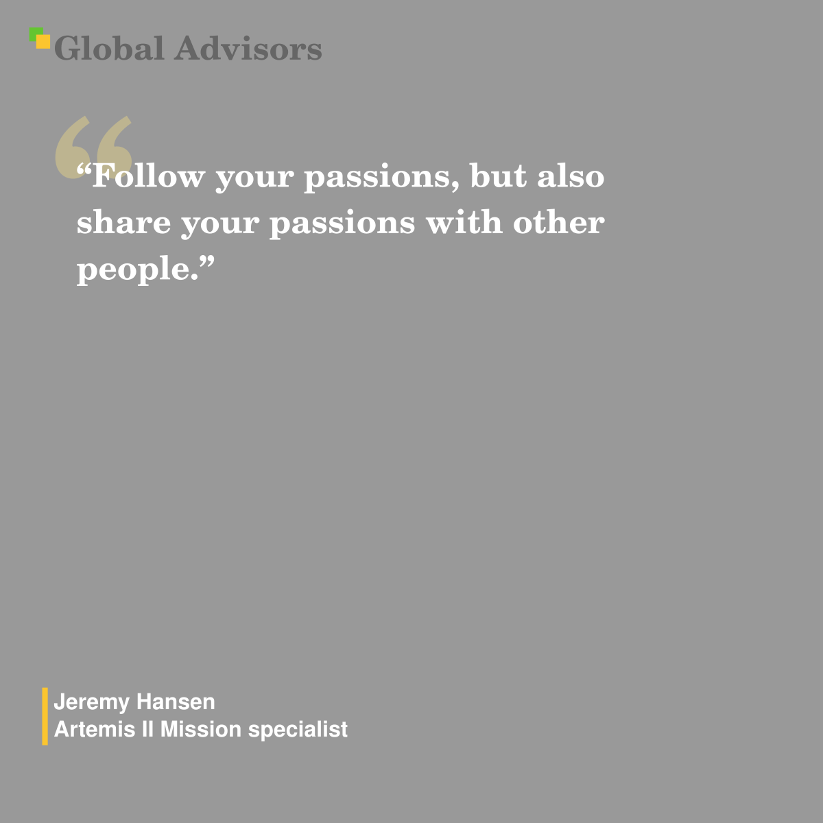 "Follow your passions, but also share your passions with other people." - Quote: Jeremy Hansen - Artemis II Mission specialist