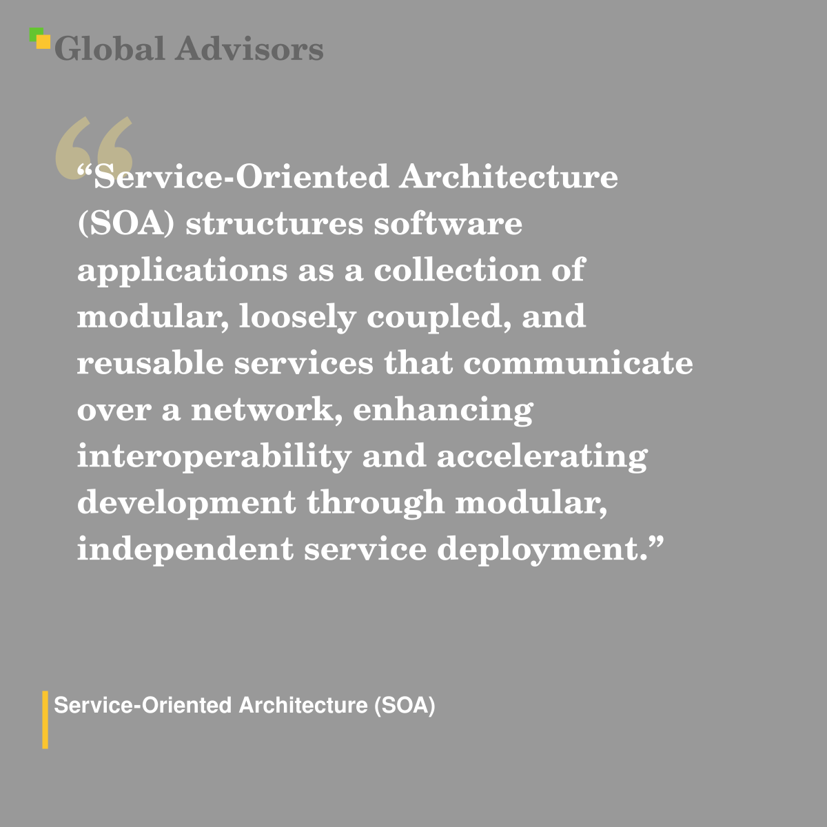 "Service-Oriented Architecture (SOA) structures software applications as a collection of modular, loosely coupled, and reusable services that communicate over a network, enhancing interoperability and accelerating development through modular, independent service deployment." - Term: Service-Oriented Architecture (SOA)
