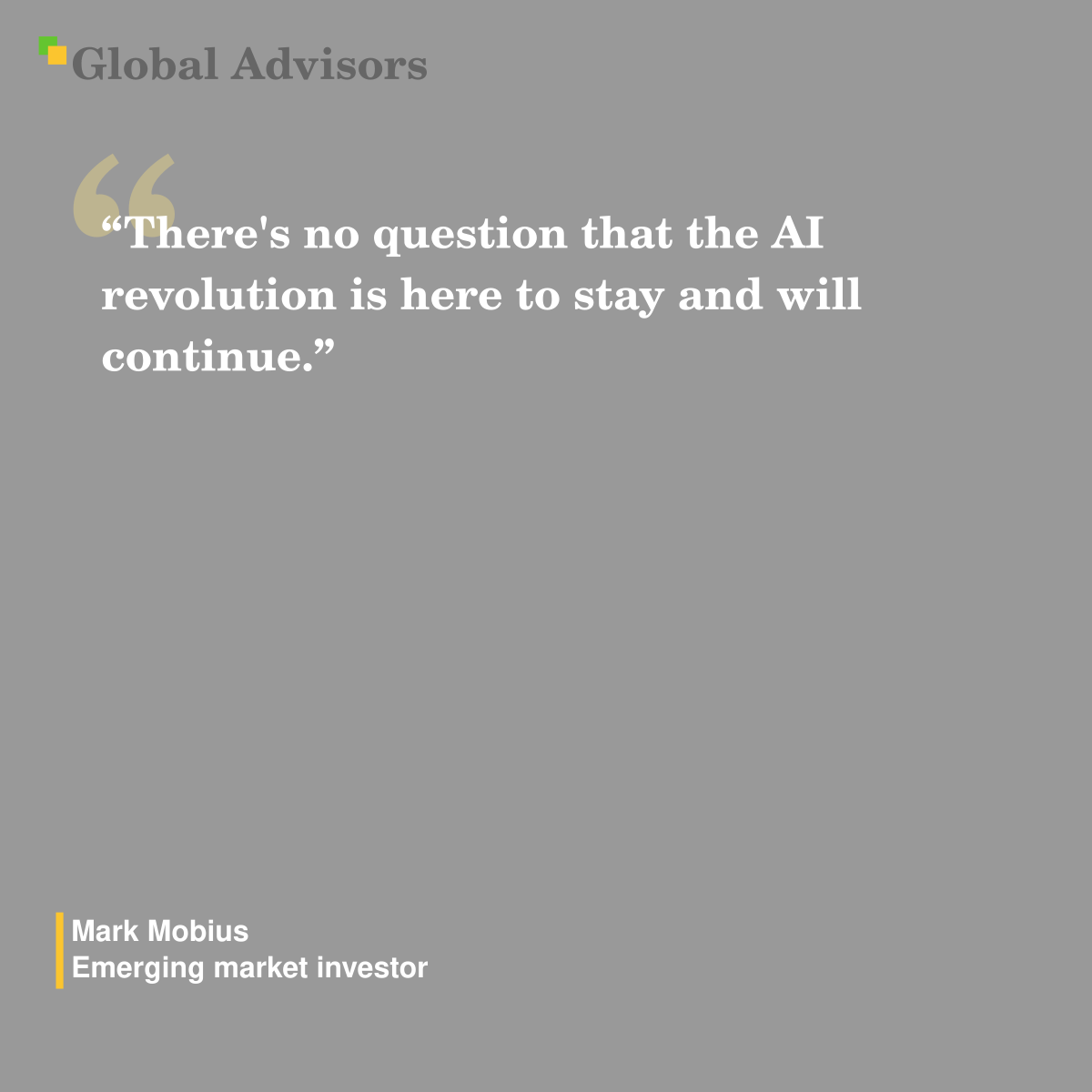 "There's no question that the AI revolution is here to stay and will continue." - Quote: Mark Mobius - Emerging market investor