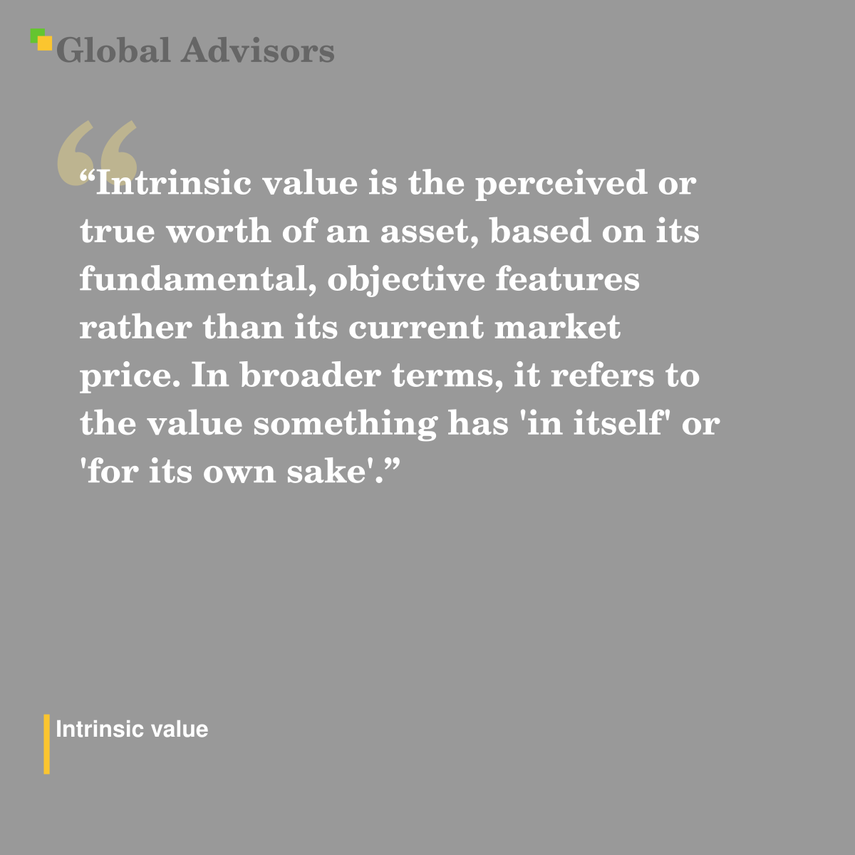 "Intrinsic value is the perceived or true worth of an asset, based on its fundamental, objective features rather than its current market price. In broader terms, it refers to the value something has 'in itself' or 'for its own sake'." - Term: Intrinsic value