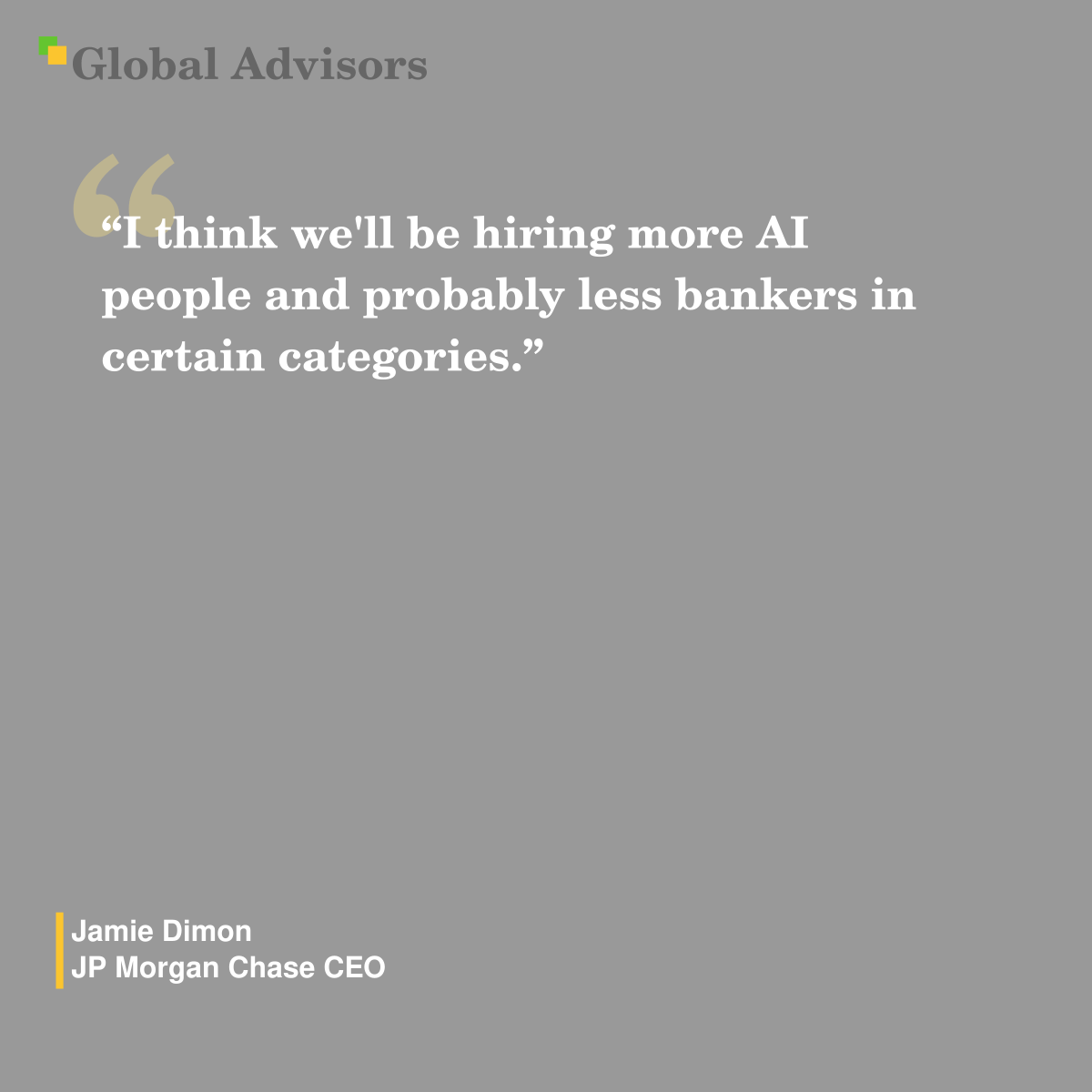 "I think we'll be hiring more AI people and probably less bankers in certain categories." - Quote: Jamie Dimon - JP Morgan Chase CEO