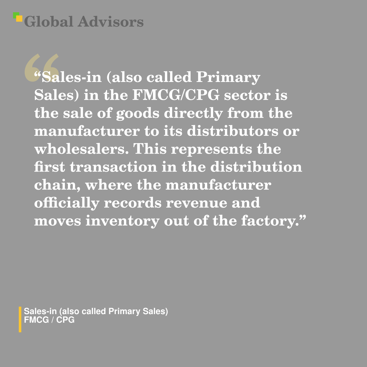 "Sales-in (also called Primary Sales) in the FMCG/CPG sector is the sale of goods directly from the manufacturer to its distributors or wholesalers. This represents the first transaction in the distribution chain, where the manufacturer officially records revenue and moves inventory out of the factory." - Term: Sales-in (also called Primary Sales) - FMCG / CPG