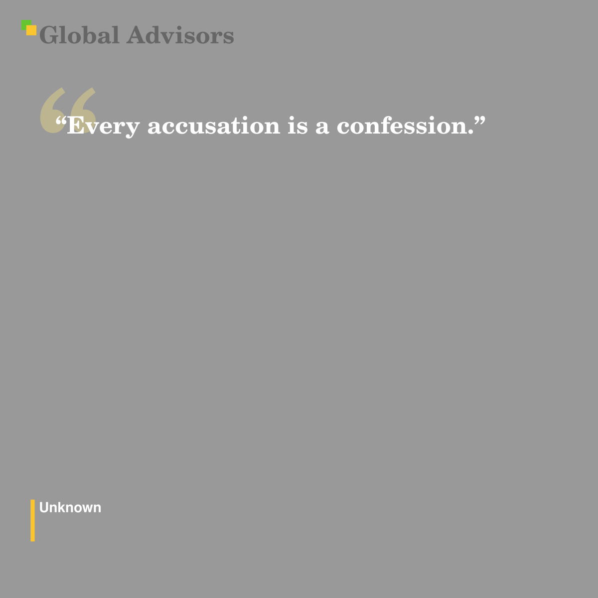 "Every accusation is a confession." - Quote: Unknown