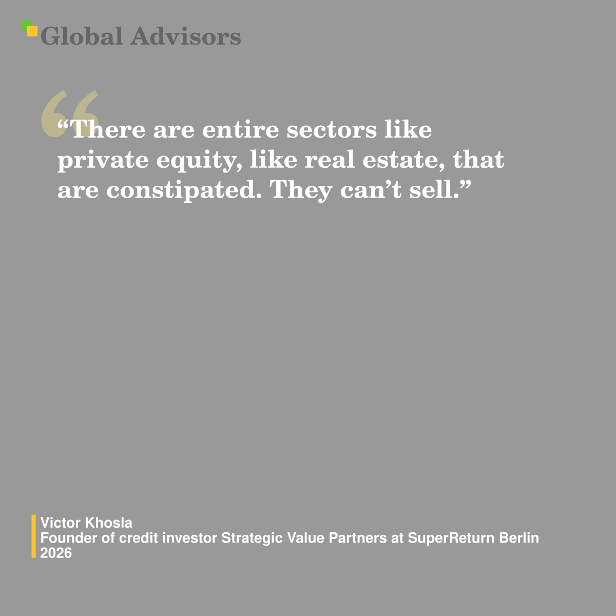 “There are entire sectors like private equity, like real estate, that are constipated. They can’t sell.” - Quote: Victor Khosla - Founder of credit investor Strategic Value Partners at SuperReturn Berlin 2026