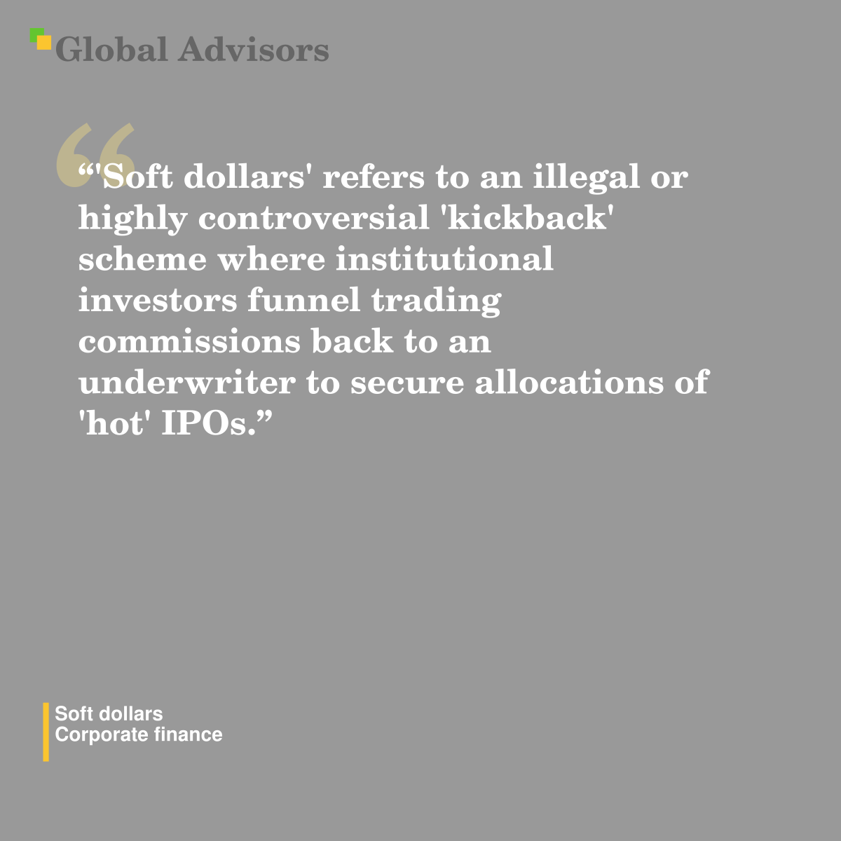 "'Soft dollars' refers to an illegal or highly controversial 'kickback' scheme where institutional investors funnel trading commissions back to an underwriter to secure allocations of 'hot' IPOs." - Term: Soft dollars - Corporate finance
