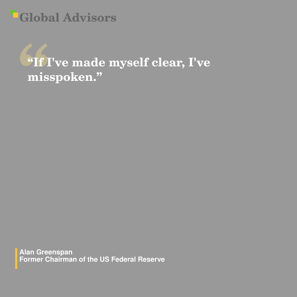 "If I've made myself clear, I've misspoken." - Quote: Alan Greenspan - Former Chairman of the US Federal Reserve
