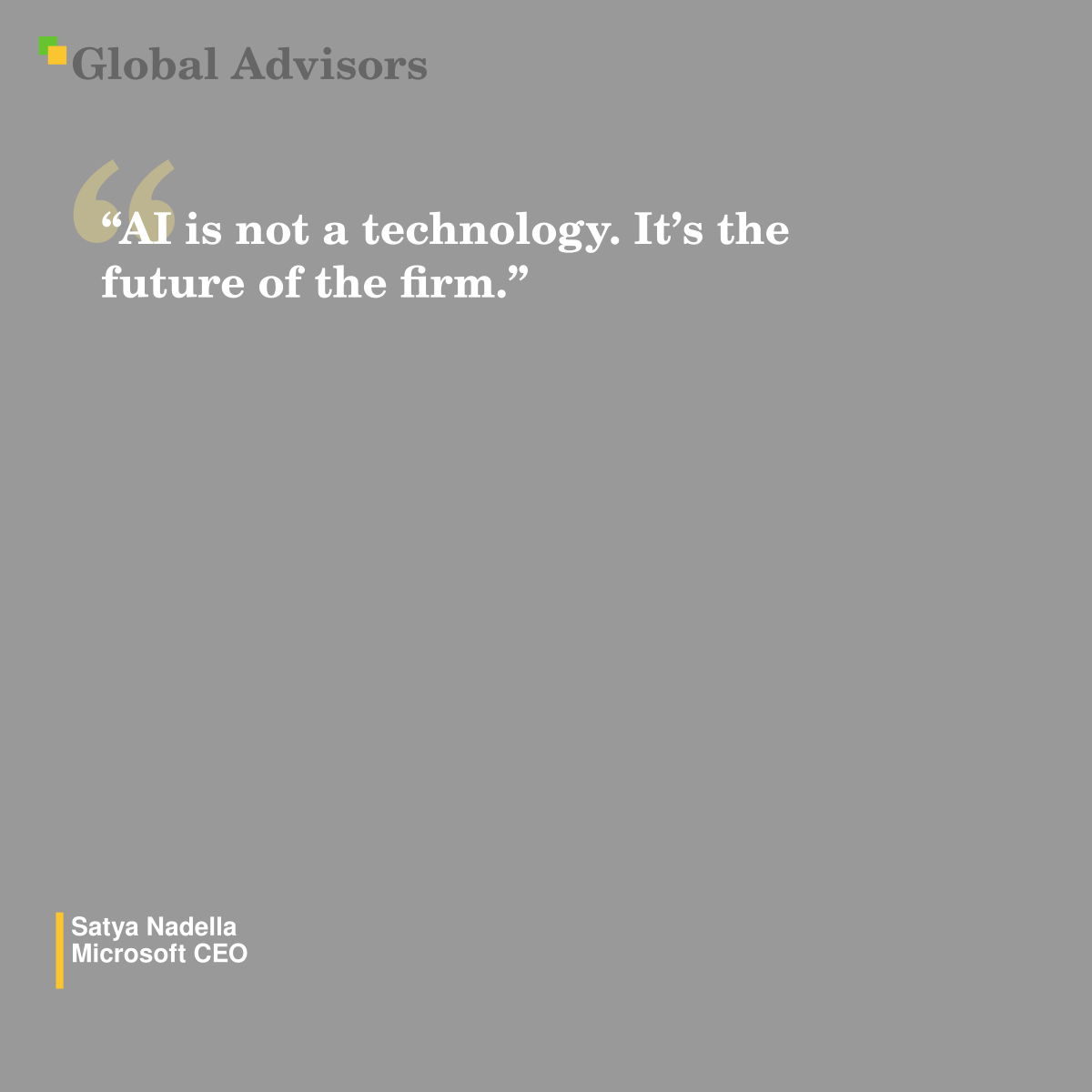 ?AI is not a technology. It?s the future of the firm.? - Quote: Satya Nadella - Microsoft CEO