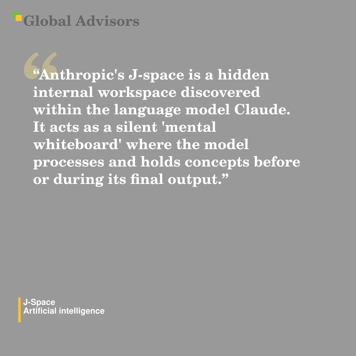 "Anthropic's J-space is a hidden internal workspace discovered within the language model Claude. It acts as a silent 'mental whiteboard' where the model processes and holds concepts before or during its final output." - Term: J-Space - Artificial intelligence