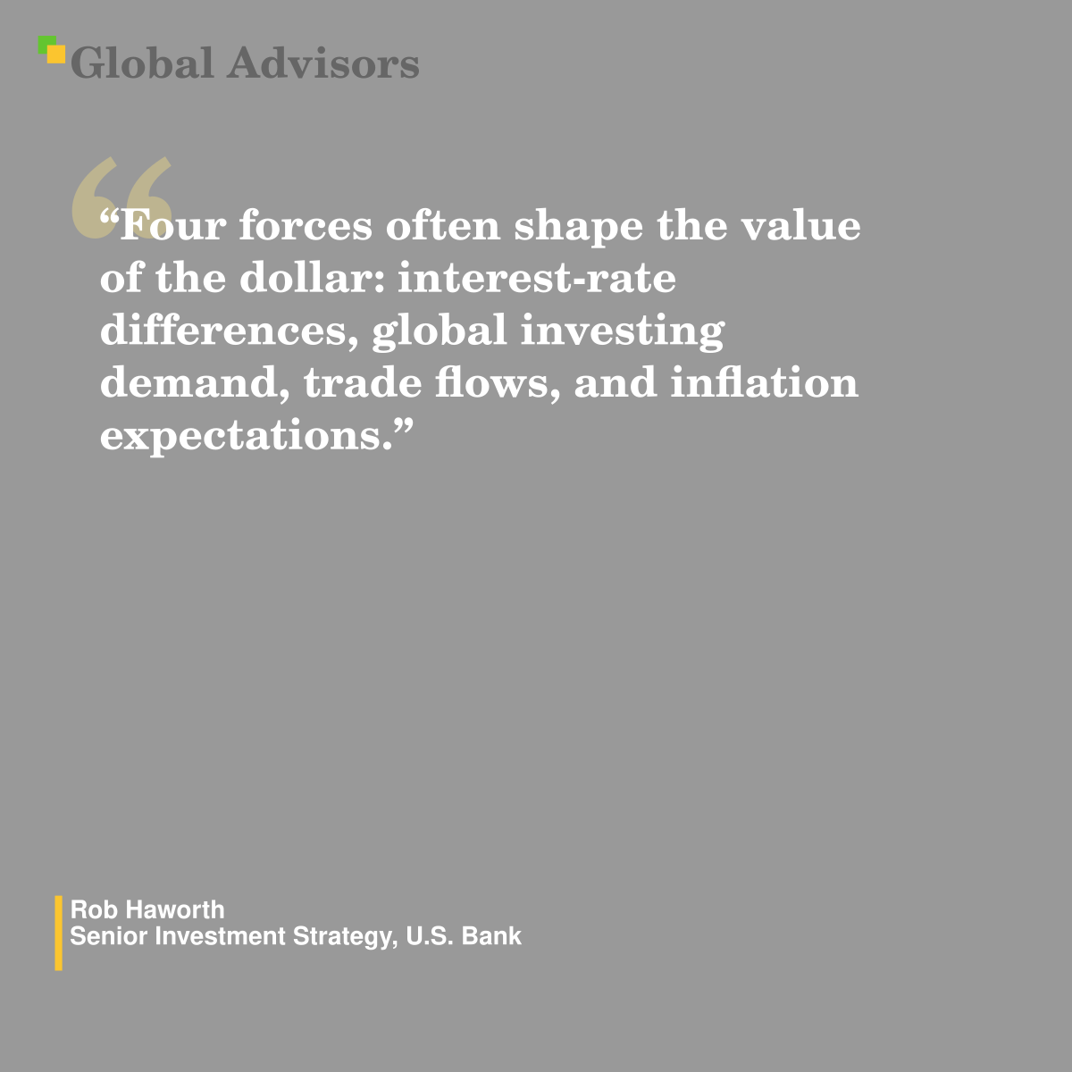 “Four forces often shape the value of the dollar: interest-rate differences, global investing demand, trade flows, and inflation expectations.” - Quote: Rob Haworth - Senior Investment Strategy, U.S. Bank