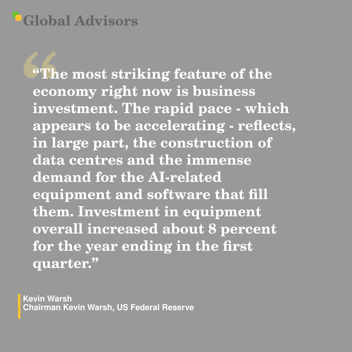 "The most striking feature of the economy right now is business investment. The rapid pace - which appears to be accelerating - reflects, in large part, the construction of data centres and the immense demand for the AI-related equipment and software that fill them. Investment in equipment overall increased about 8 percent for the year ending in the first quarter." - Quote: Kevin Warsh - Chairman Kevin Warsh, US Federal Reserve