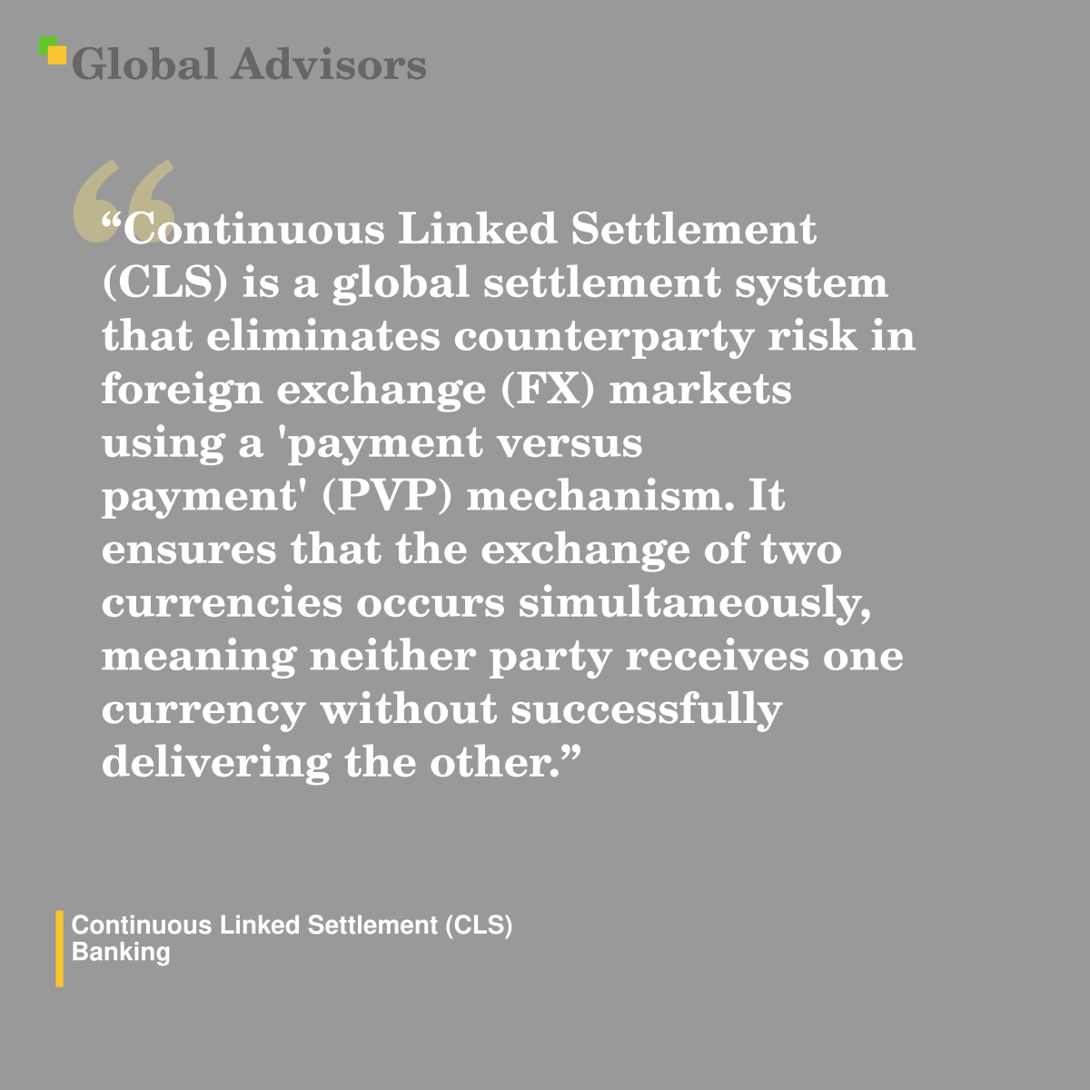 "Continuous Linked Settlement (CLS) is a global settlement system that eliminates counterparty risk in foreign exchange (FX) markets using a 'payment versus payment' (PVP) mechanism. It ensures that the exchange of two currencies occurs simultaneously, meaning neither party receives one currency without successfully delivering the other." - Term: Continuous Linked Settlement (CLS) - Banking