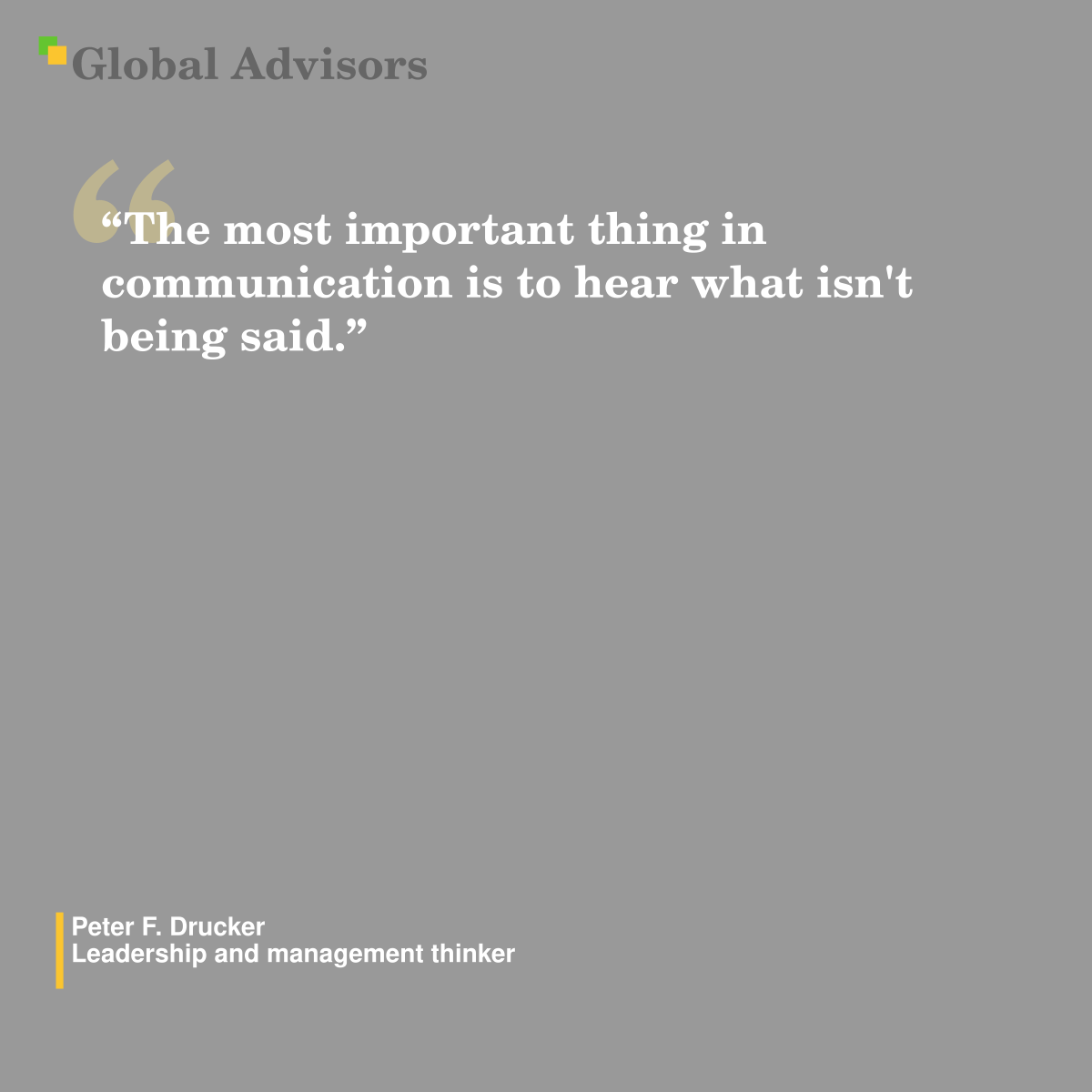 “The most important thing in communication is to hear what isn't being said.” - Quote: Peter F. Drucker - Leadership and management thinker